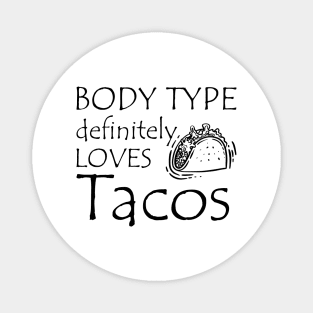 Taco - Body type definitely loves tacos Magnet